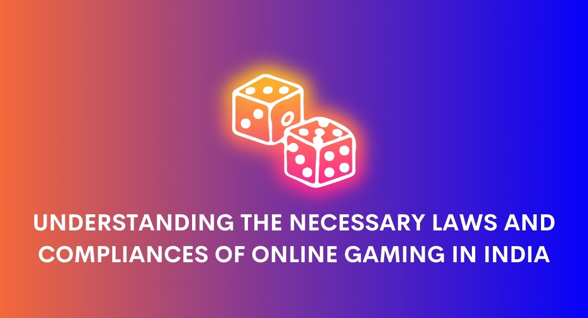 Understanding The Necessary Laws And Compliances Of Online Gaming IN INDIA.jpg